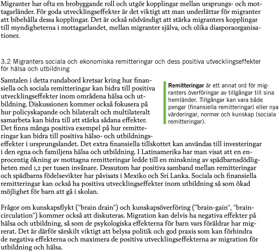 Det är också nödvändigt att stärka migranters kopplingar till myndigheterna i mottagarlandet, mellan migranter själva, och olika diasporaorganisationer. 3.