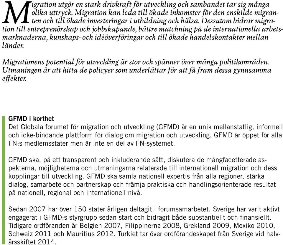 Dessutom bidrar migration till entreprenörskap och jobbskapande, bättre matchning på de internationella arbetsmarknaderna, kunskaps- och idéöverföringar och till ökade handelskontakter mellan länder.