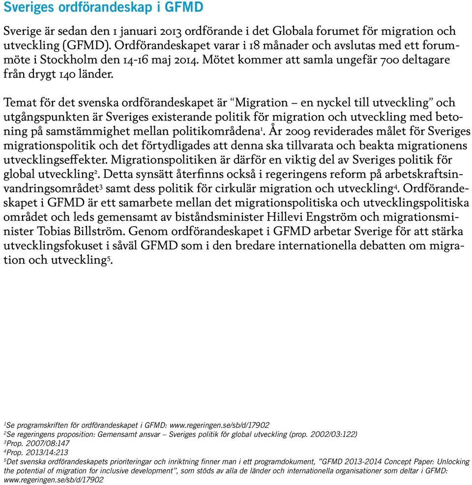 Temat för det svenska ordförandeskapet är Migration en nyckel till utveckling och utgångspunkten är Sveriges existerande politik för migration och utveckling med betoning på samstämmighet mellan