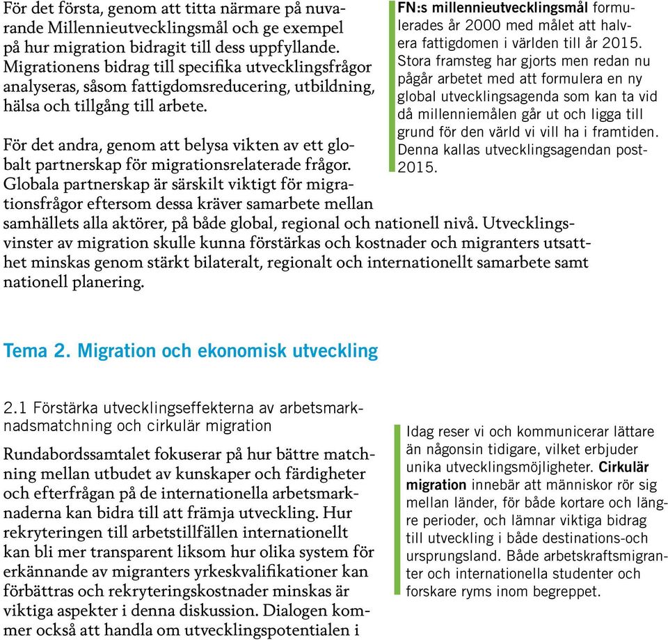 För det andra, genom att belysa vikten av ett globalt partnerskap för migrationsrelaterade frågor.