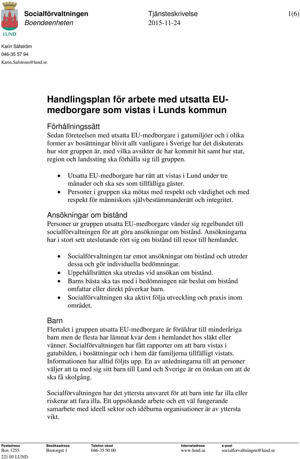 allt vanligare i Sverige har det diskuterats hur stor gruppen är, med vilka avsikter de har kommit hit samt hur stat, region och landssting ska förhålla sig till gruppen.