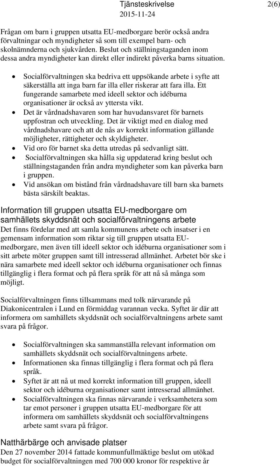 Socialförvaltningen ska bedriva ett uppsökande arbete i syfte att säkerställa att inga barn far illa eller riskerar att fara illa.