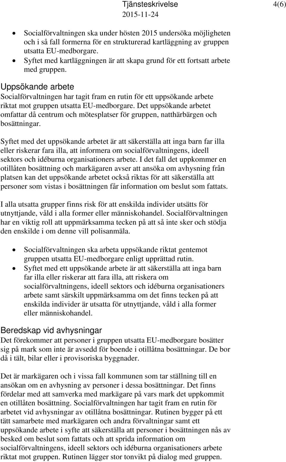 Uppsökande arbete Socialförvaltningen har tagit fram en rutin för ett uppsökande arbete riktat mot gruppen utsatta EU-medborgare.