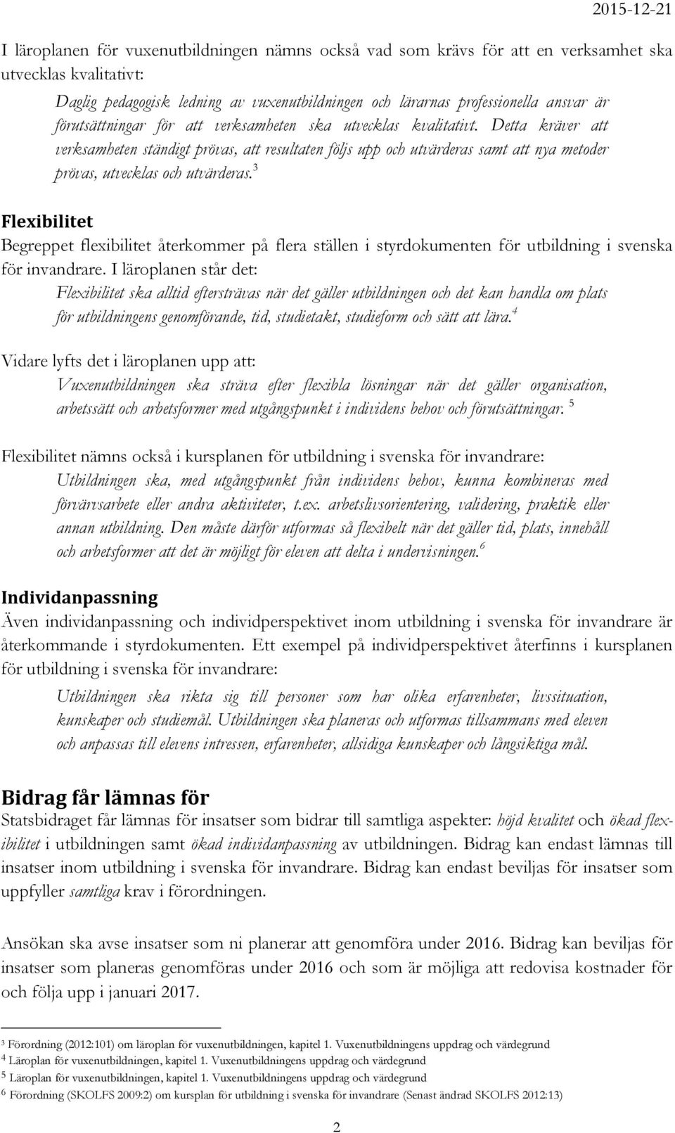 Detta kräver att verksamheten ständigt prövas, att resultaten följs upp och utvärderas samt att nya metoder prövas, utvecklas och utvärderas.