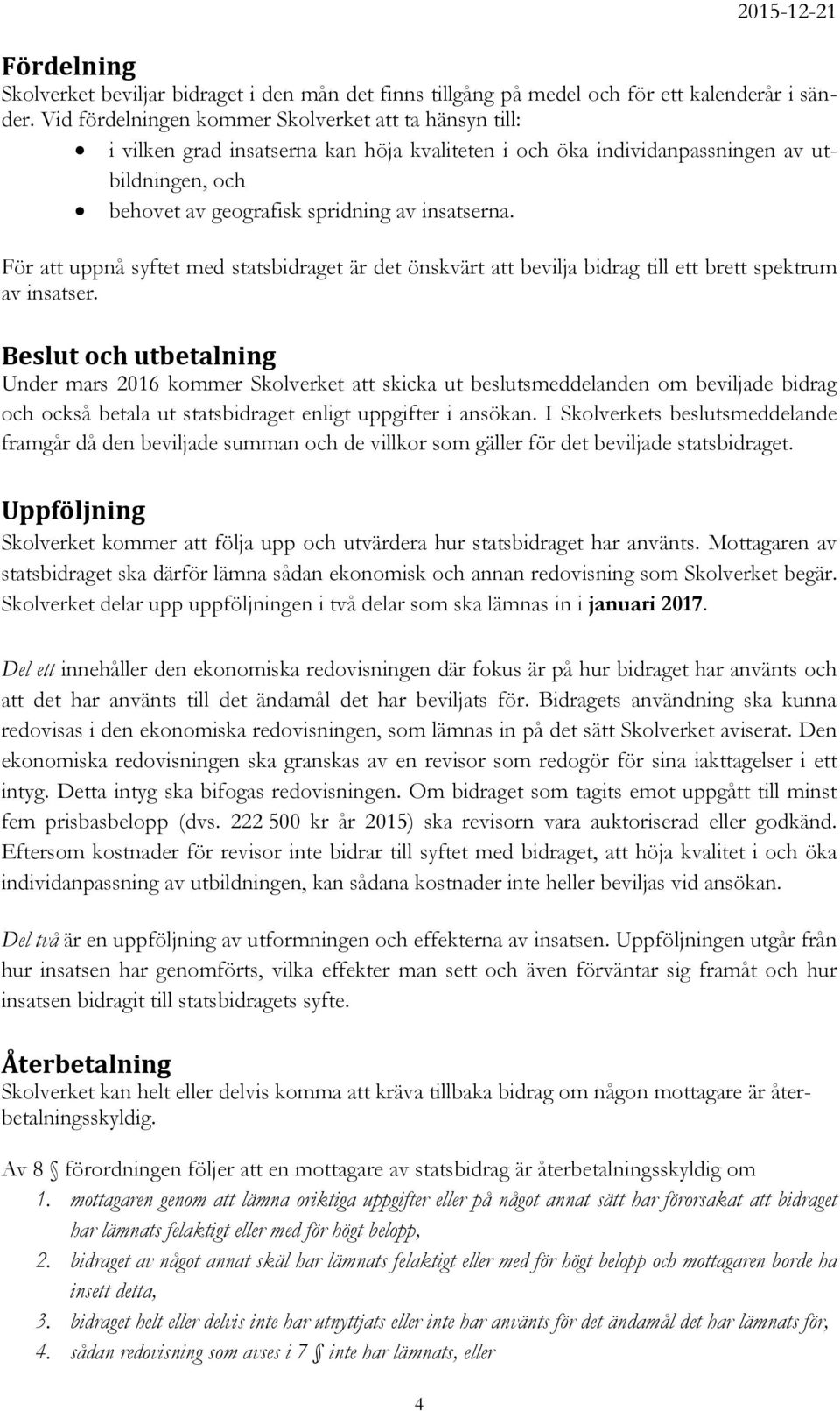 För att uppnå syftet med statsbidraget är det önskvärt att bevilja bidrag till ett brett spektrum av insatser.