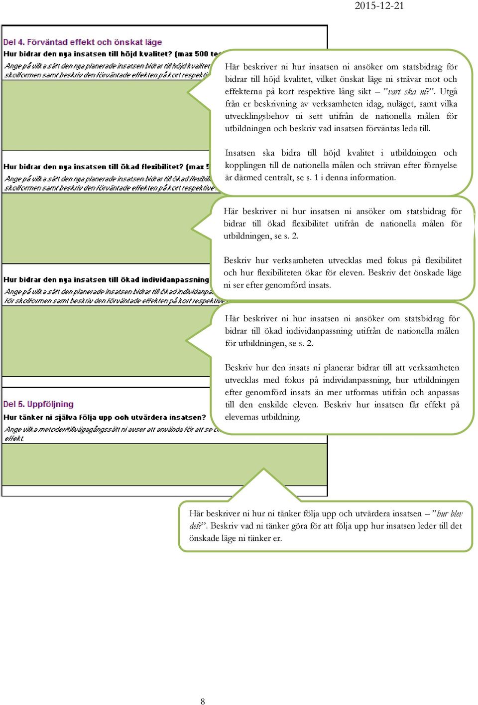 Insatsen ska bidra till höjd kvalitet i utbildningen och kopplingen till de nationella målen och strävan efter förnyelse är därmed centralt, se s. 1 i denna information.
