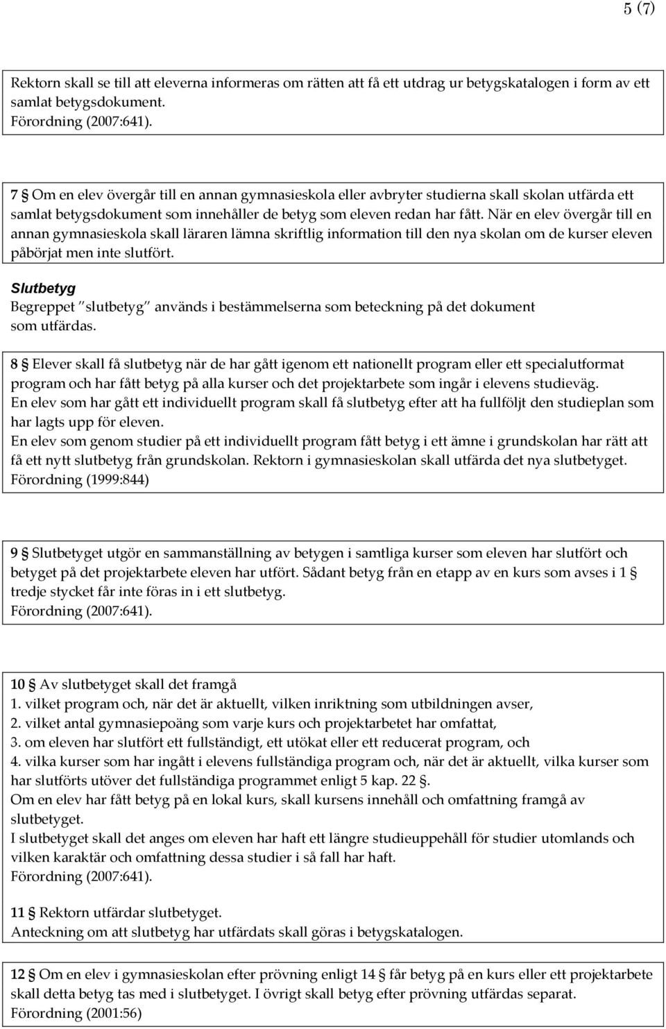 När en elev övergår till en annan gymnasieskola skall läraren lämna skriftlig information till den nya skolan om de kurser eleven påbörjat men inte slutfört.