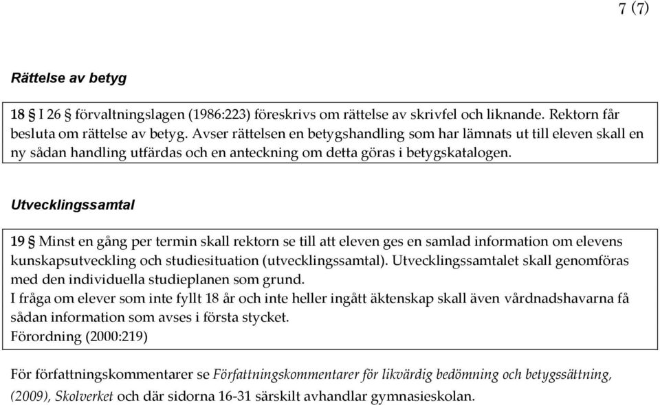 Utvecklingssamtal 19 Minst en gång per termin skall rektorn se till att eleven ges en samlad information om elevens kunskapsutveckling och studiesituation (utvecklingssamtal).