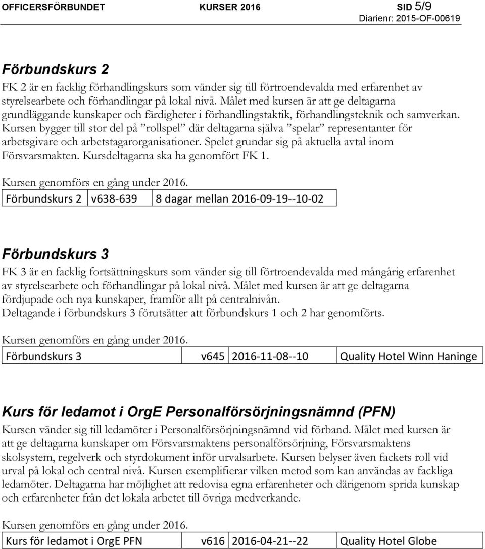 Kursen bygger till stor del på rollspel där deltagarna själva spelar representanter för arbetsgivare och arbetstagarorganisationer. Spelet grundar sig på aktuella avtal inom Försvarsmakten.