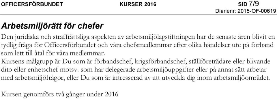 Kursens målgrupp är Du som är förbandschef, krigsförbandschef, ställföreträdare eller blivande dito eller enhetschef motsv.