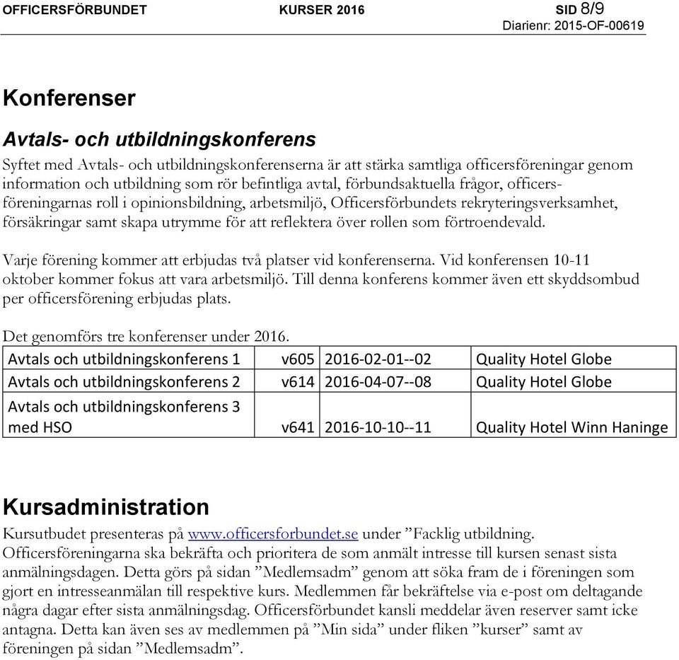 för att reflektera över rollen som förtroendevald. Varje förening kommer att erbjudas två platser vid konferenserna. Vid konferensen 10-11 oktober kommer fokus att vara arbetsmiljö.