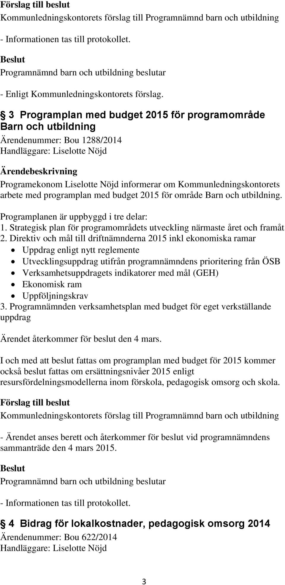 med programplan med budget 2015 för område Barn och utbildning. Programplanen är uppbyggd i tre delar: 1. Strategisk plan för programområdets utveckling närmaste året och framåt 2.