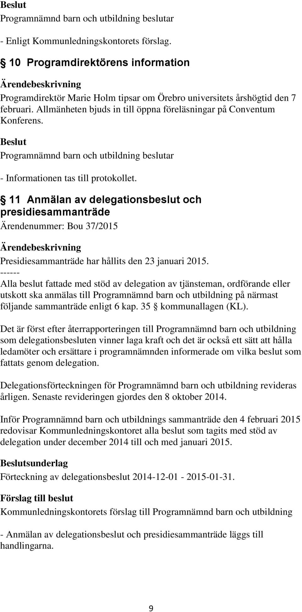 ------ Alla beslut fattade med stöd av delegation av tjänsteman, ordförande eller utskott ska anmälas till Programnämnd barn och utbildning på närmast följande sammanträde enligt 6 kap.