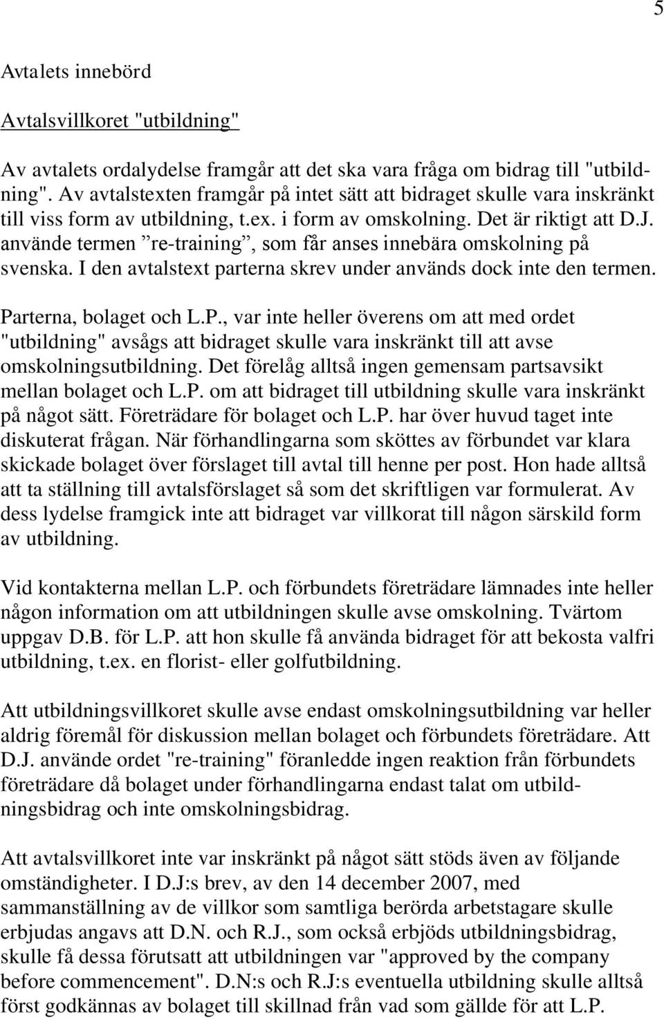 använde termen re-training, som får anses innebära omskolning på svenska. I den avtalstext parterna skrev under används dock inte den termen. Pa