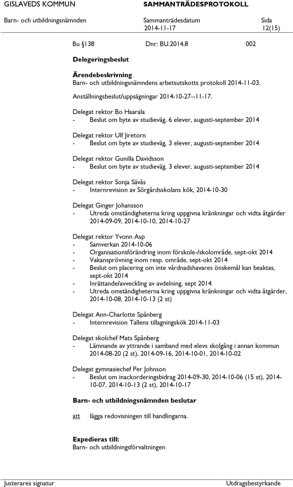 Gunilla Davidsson - Beslut om byte av studieväg, 3 elever, augusti-september 2014 Delegat rektor Sonja Sävås - Internrevision av Sörgårdsskolans kök, 2014-10-30 Delegat Ginger Johansson - Utreda