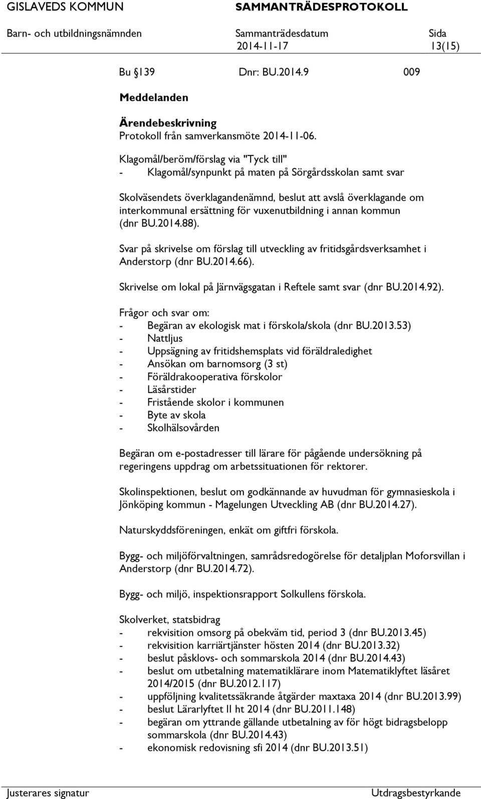 vuxenutbildning i annan kommun (dnr BU.2014.88). Svar på skrivelse om förslag till utveckling av fritidsgårdsverksamhet i Anderstorp (dnr BU.2014.66).