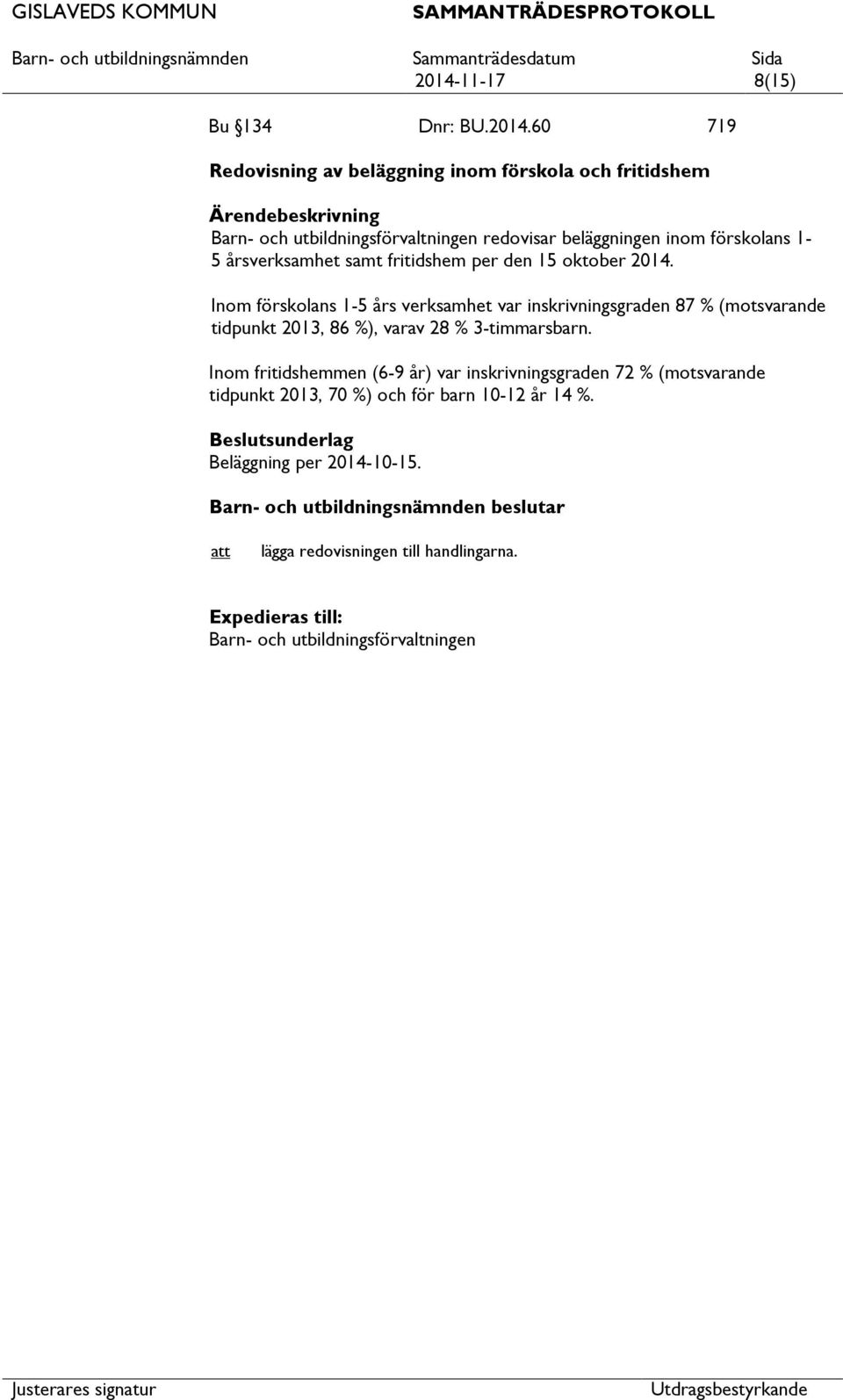 Inom förskolans 1-5 års verksamhet var inskrivningsgraden 87 % (motsvarande tidpunkt 2013, 86 %), varav 28 % 3-timmarsbarn.