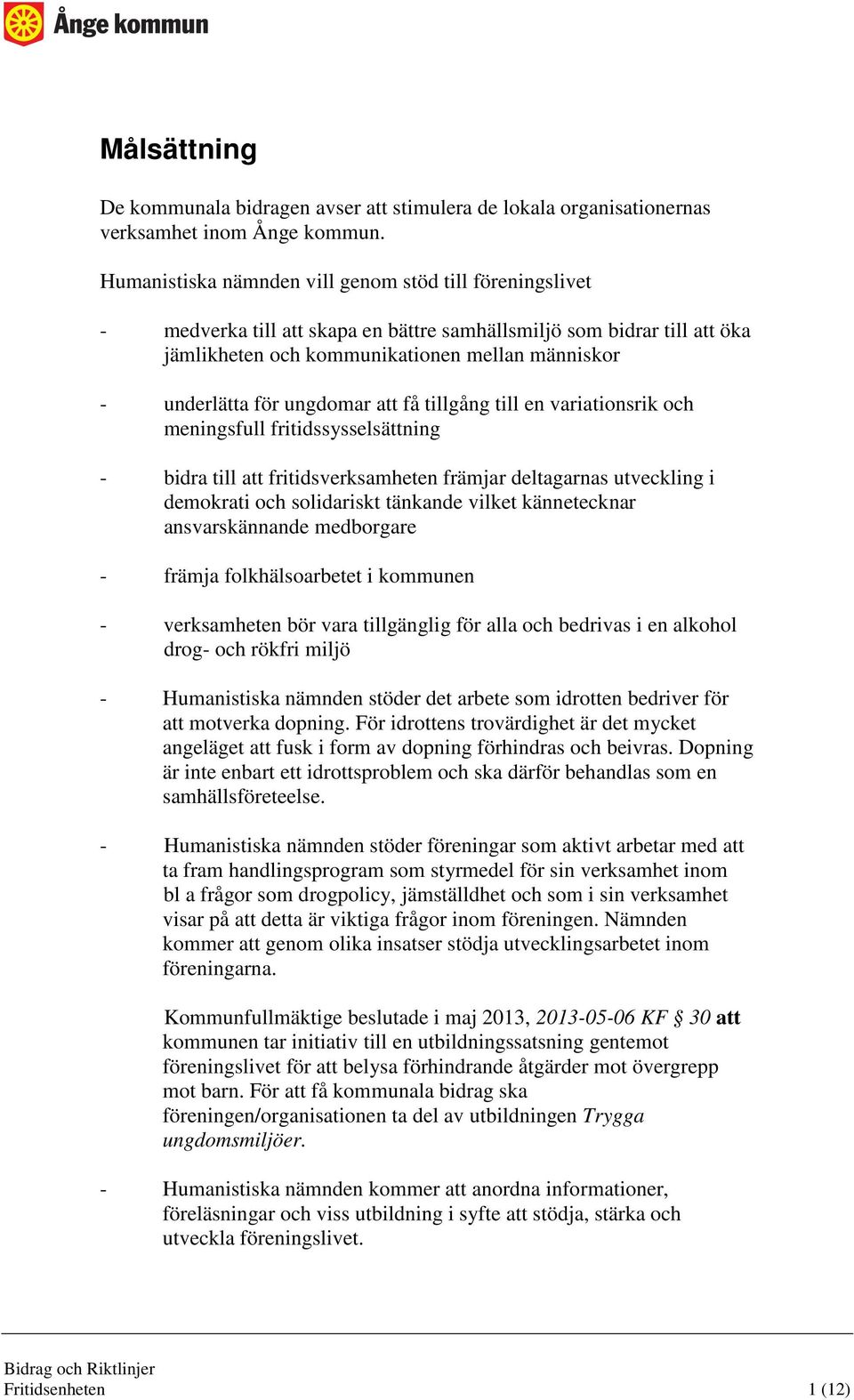 ungdomar att få tillgång till en variationsrik och meningsfull fritidssysselsättning - bidra till att fritidsverksamheten främjar deltagarnas utveckling i demokrati och solidariskt tänkande vilket