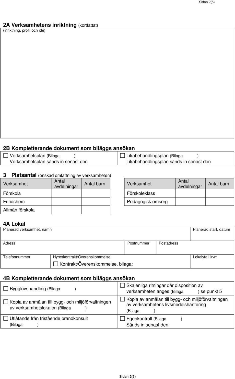 Fritidshem Pedagogisk omsorg Allmän förskola 4A Lokal Planerad verksamhet, namn Planerad start, datum Adress Postnummer Postadress Telefonnummer Hyreskontrakt/Överenskommelse