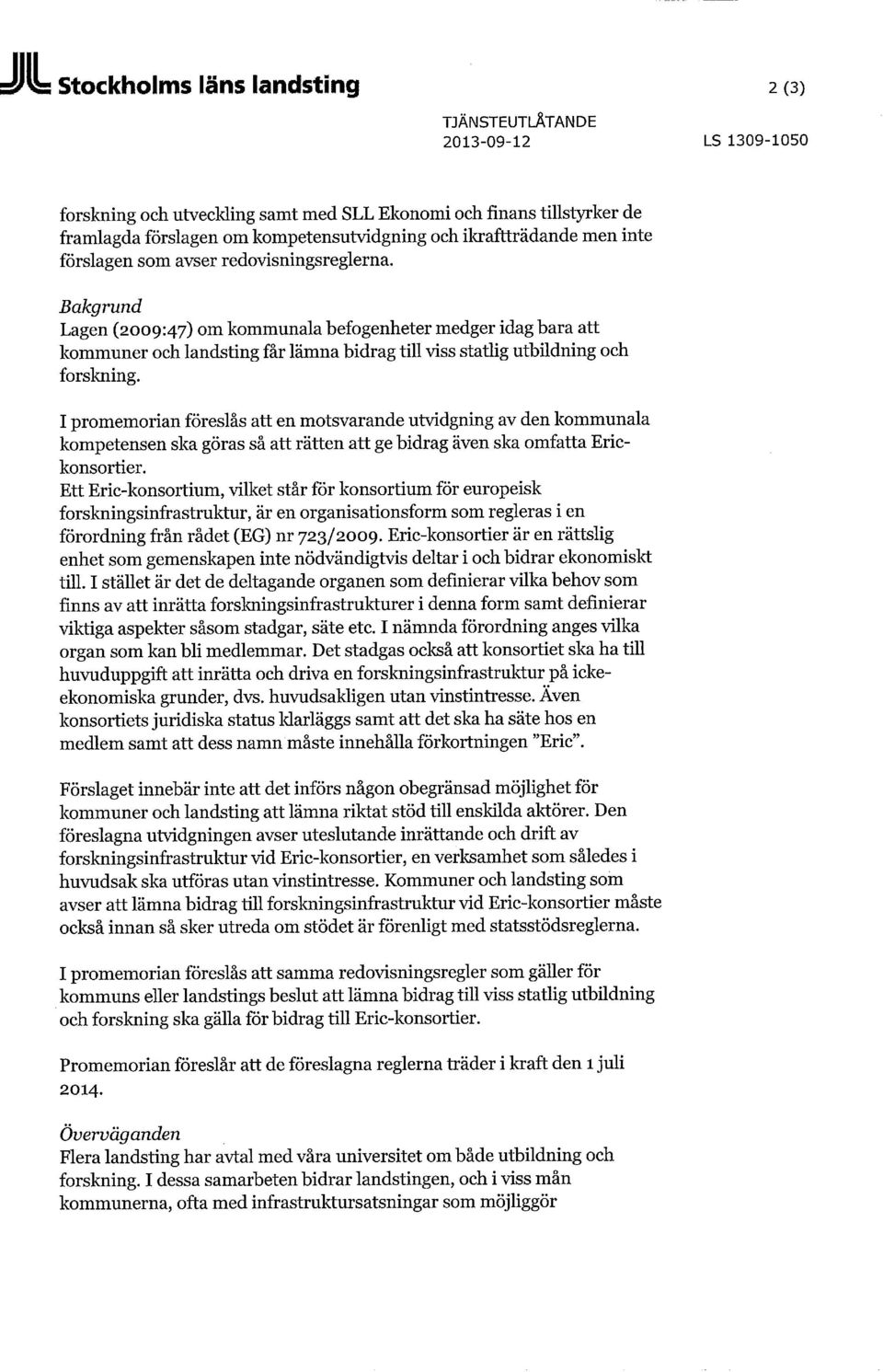 Bakgrund Lagen (2009:47) om kommunala befogenheter medger idag bara att kommuner och landsting får lämna bidrag till viss statlig utbildning och forskning.