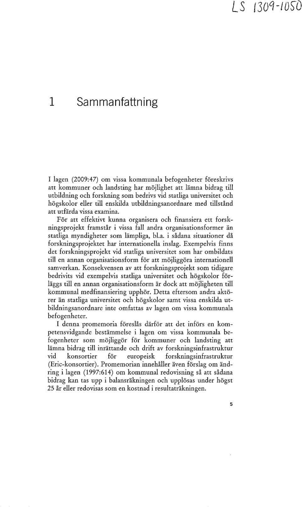 För att effektivt kunna organisera och finansiera ett forskningsprojekt framstår i vissa fall andra organisationsformer än statliga myndigheter som lämpliga, bl.a. i sådana situationer då forskningsprojektet har internationella inslag.
