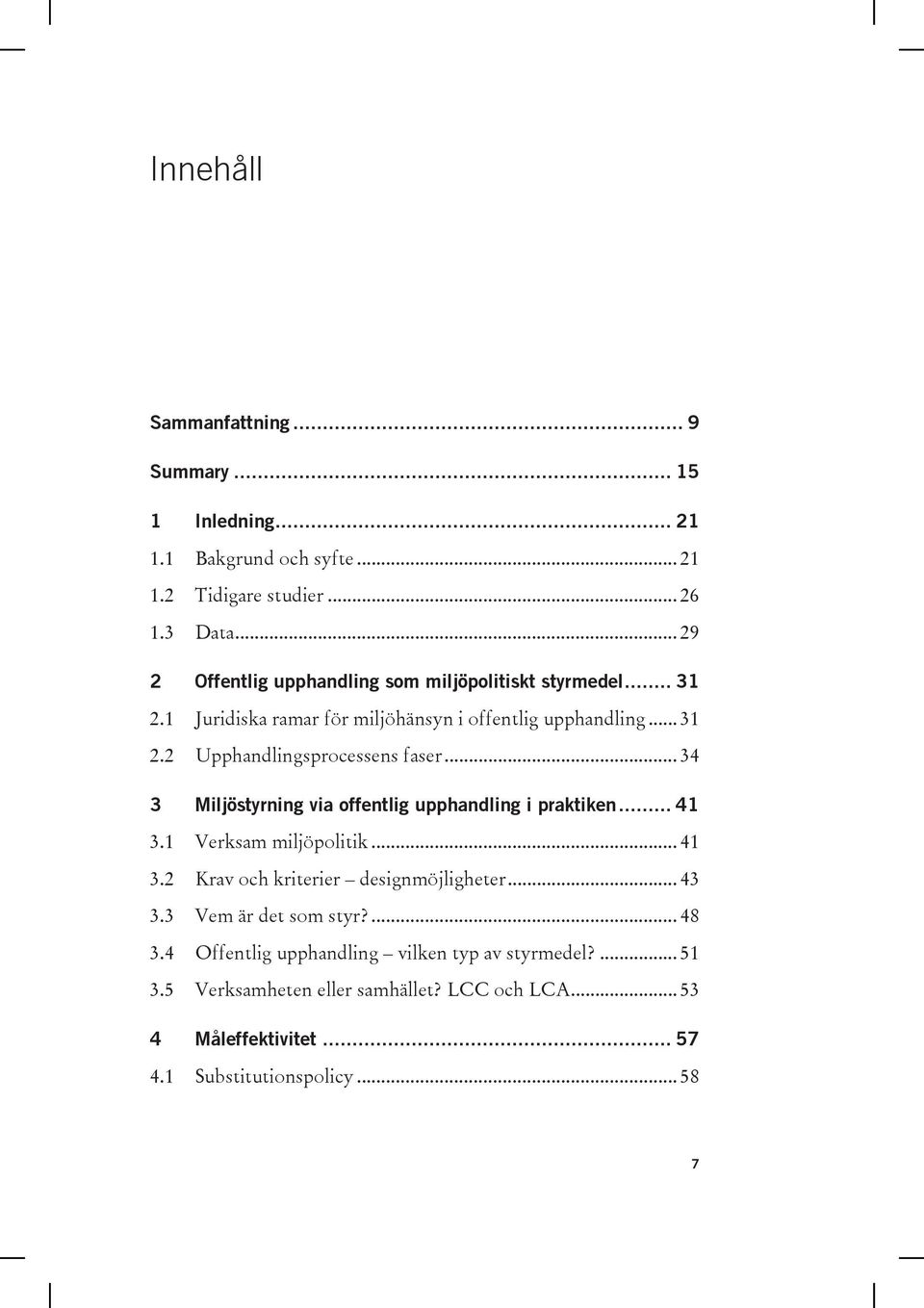 .. 34 3 Miljöstyrning via offentlig upphandling i praktiken... 41 3.1 Verksam miljöpolitik... 41 3.2 Krav och kriterier designmöjligheter... 43 3.