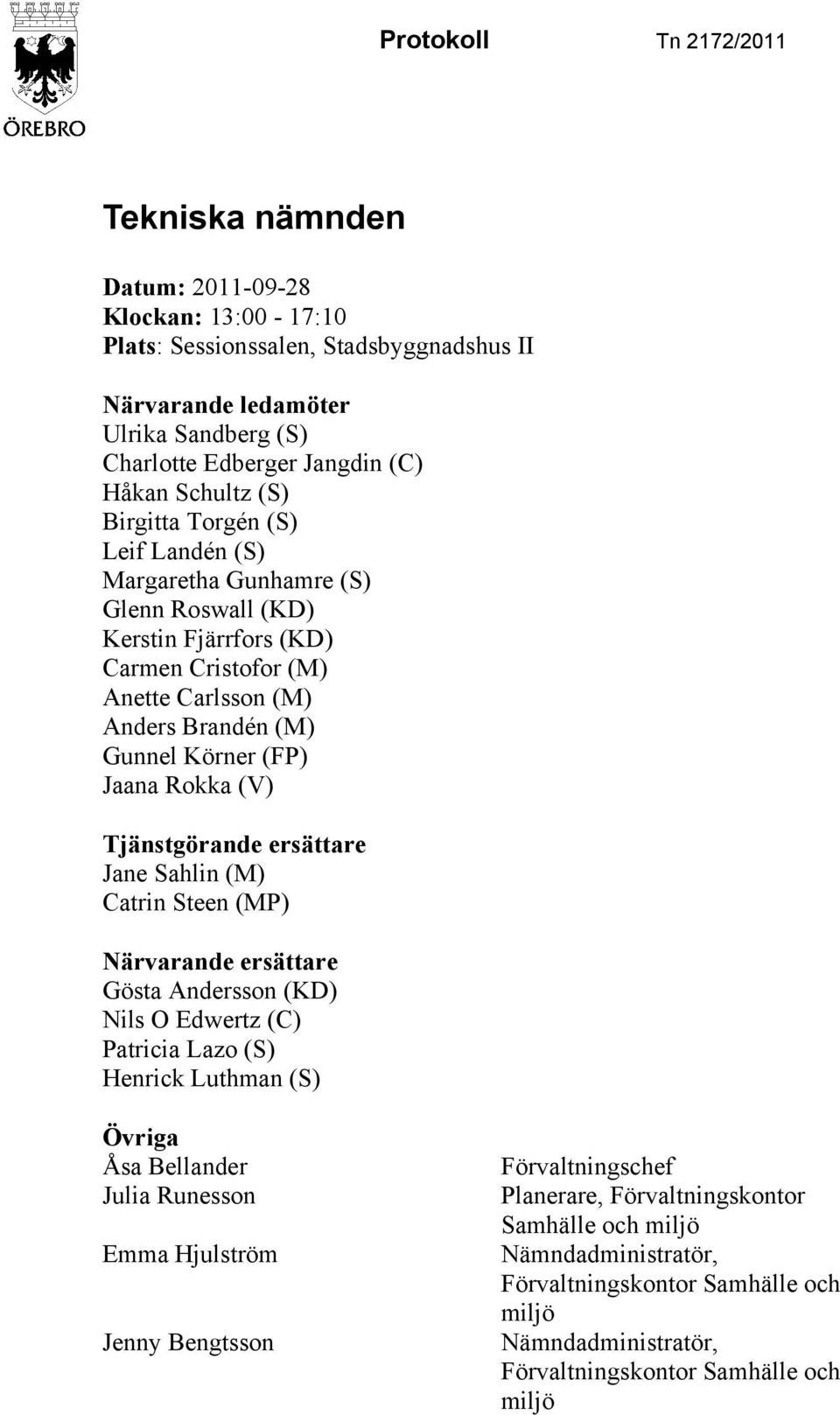 Rokka (V) Tjänstgörande ersättare Jane Sahlin (M) Catrin Steen (MP) Närvarande ersättare Gösta Andersson (KD) Nils O Edwertz (C) Patricia Lazo (S) Henrick Luthman (S) Övriga Åsa Bellander Julia