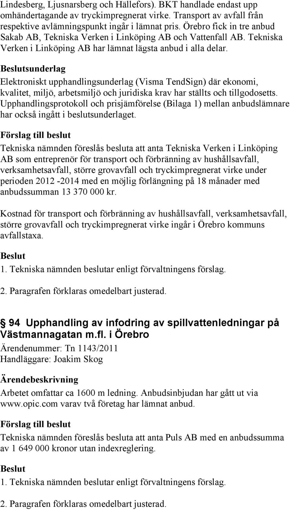 sunderlag Elektroniskt upphandlingsunderlag (Visma TendSign) där ekonomi, kvalitet, miljö, arbetsmiljö och juridiska krav har ställts och tillgodosetts.