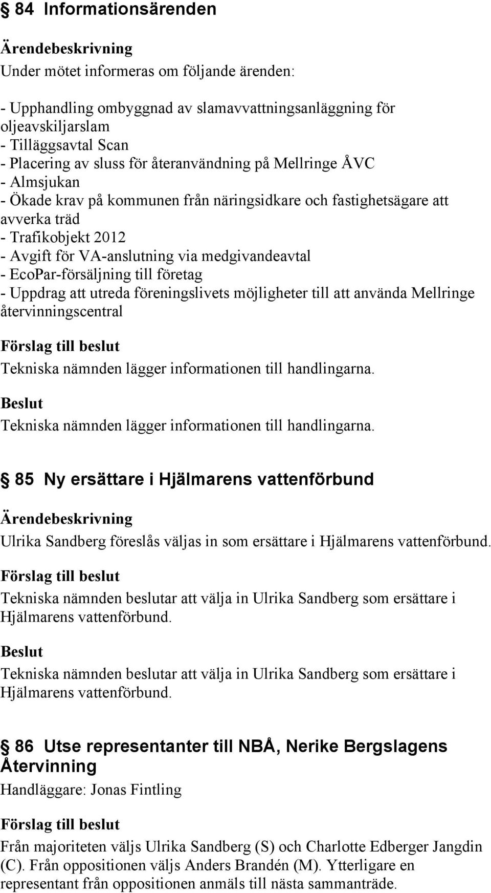 EcoPar-försäljning till företag - Uppdrag att utreda föreningslivets möjligheter till att använda Mellringe återvinningscentral Tekniska nämnden lägger informationen till handlingarna.