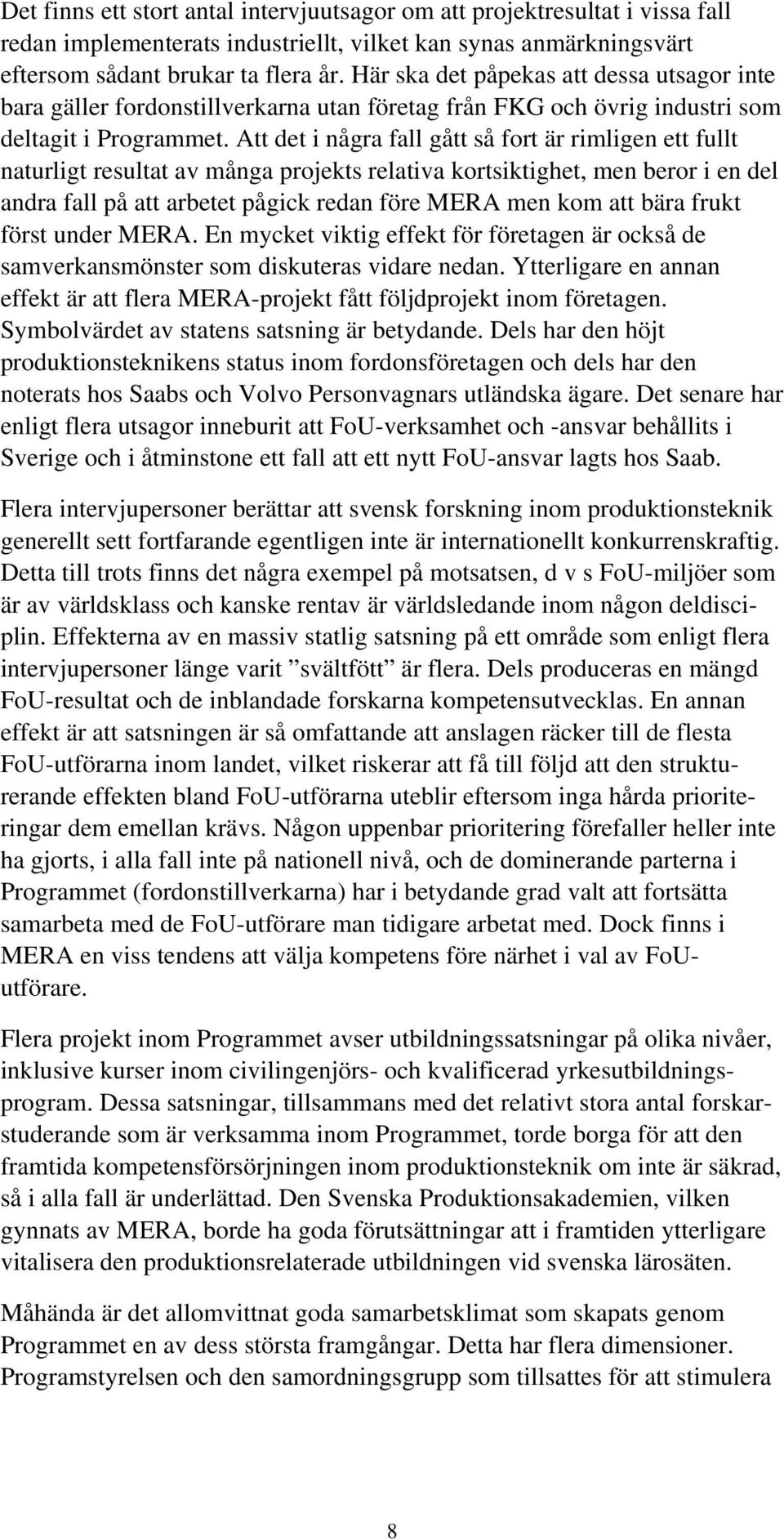 Att det i några fall gått så fort är rimligen ett fullt naturligt resultat av många projekts relativa kortsiktighet, men beror i en del andra fall på att arbetet pågick redan före MERA men kom att