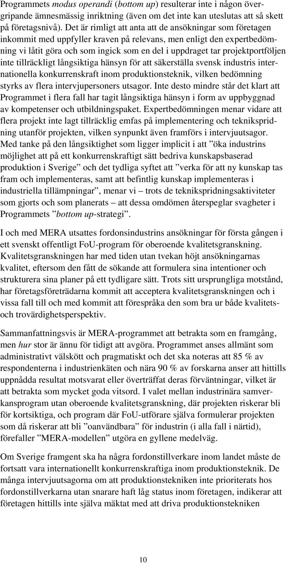 projektportföljen inte tillräckligt långsiktiga hänsyn för att säkerställa svensk industris internationella konkurrenskraft inom produktionsteknik, vilken bedömning styrks av flera intervjupersoners