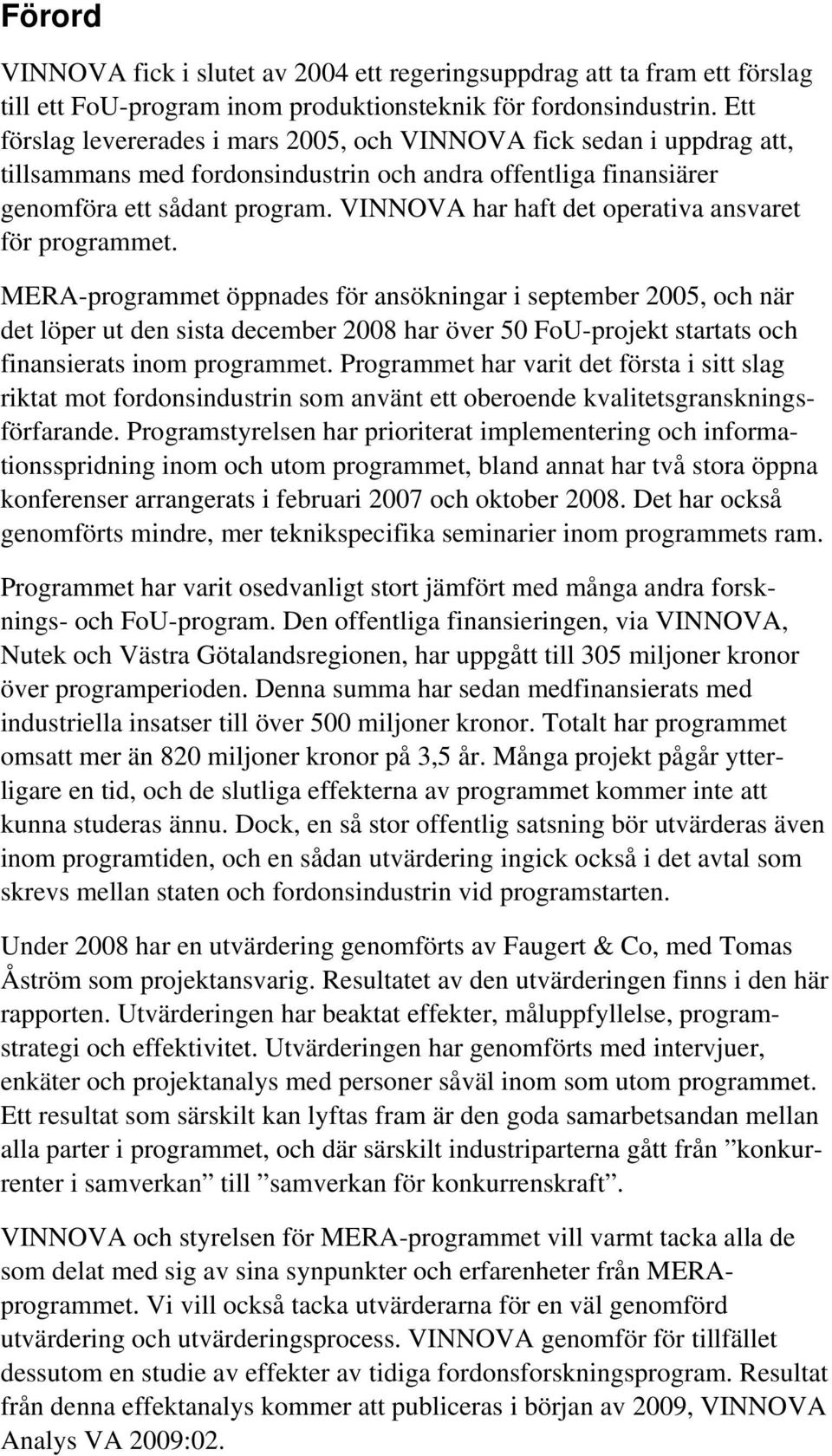 VINNOVA har haft det operativa ansvaret för programmet.