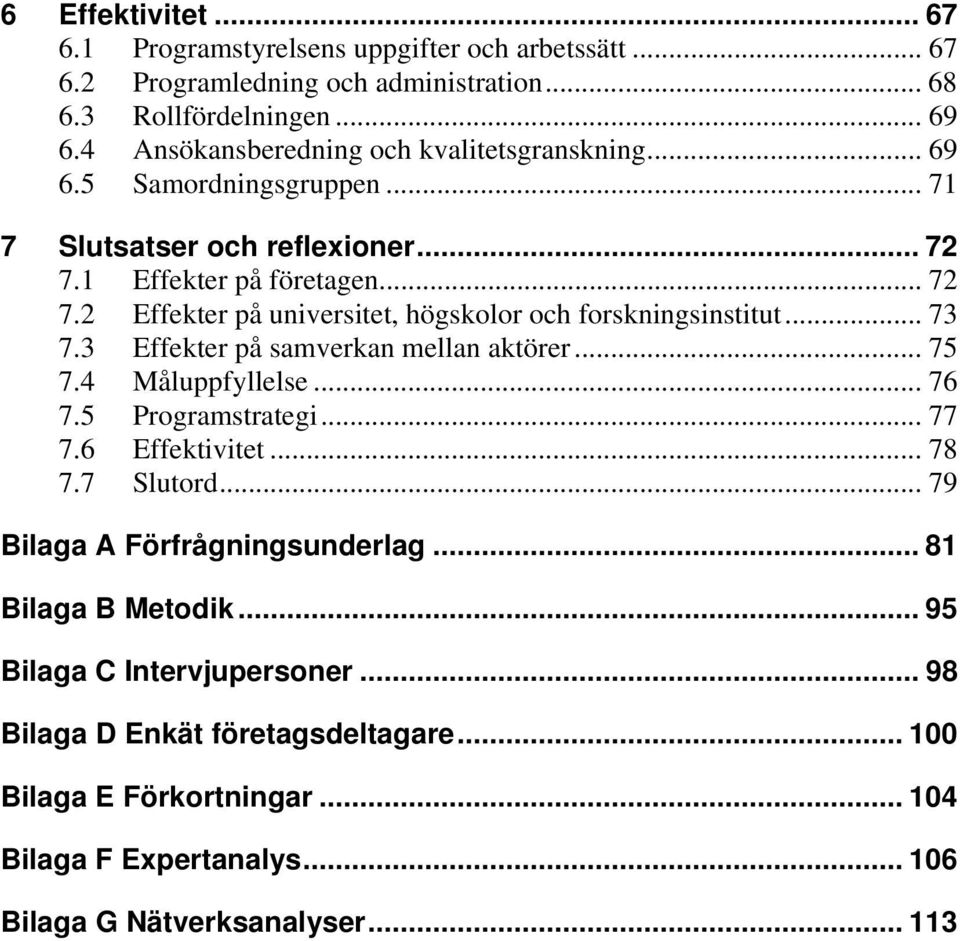 .. 73 7.3 Effekter på samverkan mellan aktörer... 75 7.4 Måluppfyllelse... 76 7.5 Programstrategi... 77 7.6 Effektivitet... 78 7.7 Slutord... 79 Bilaga A Förfrågningsunderlag.