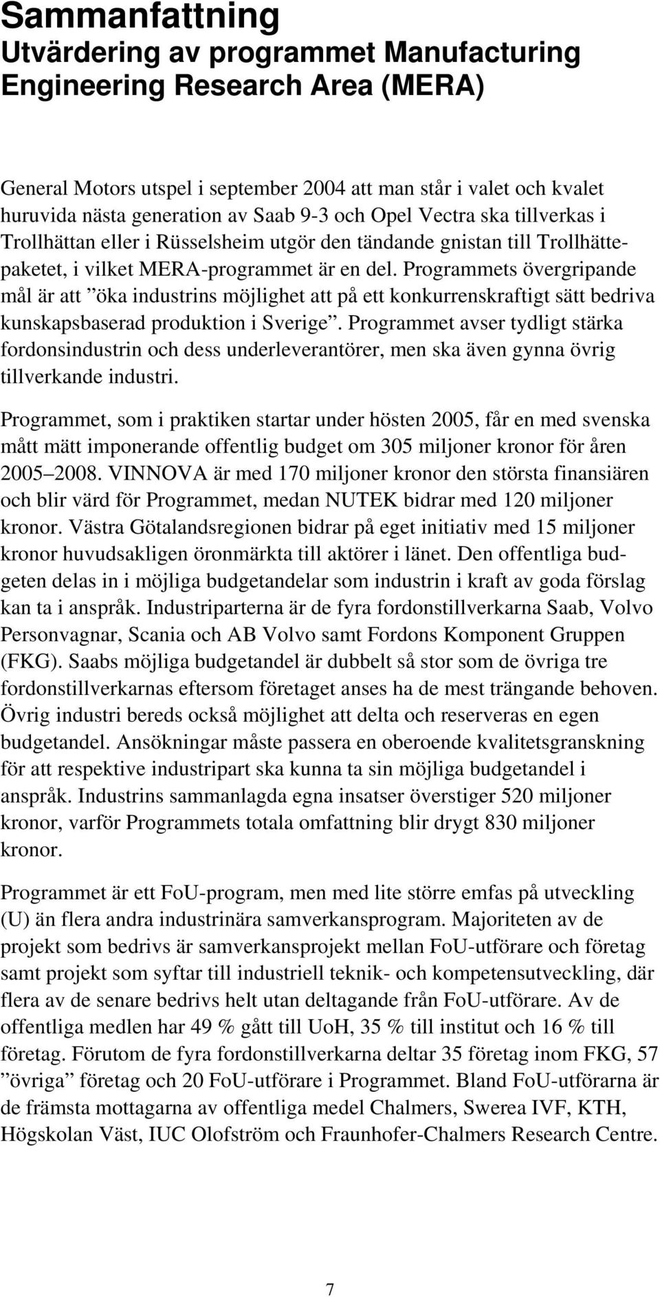 Programmets övergripande mål är att öka industrins möjlighet att på ett konkurrenskraftigt sätt bedriva kunskapsbaserad produktion i Sverige.