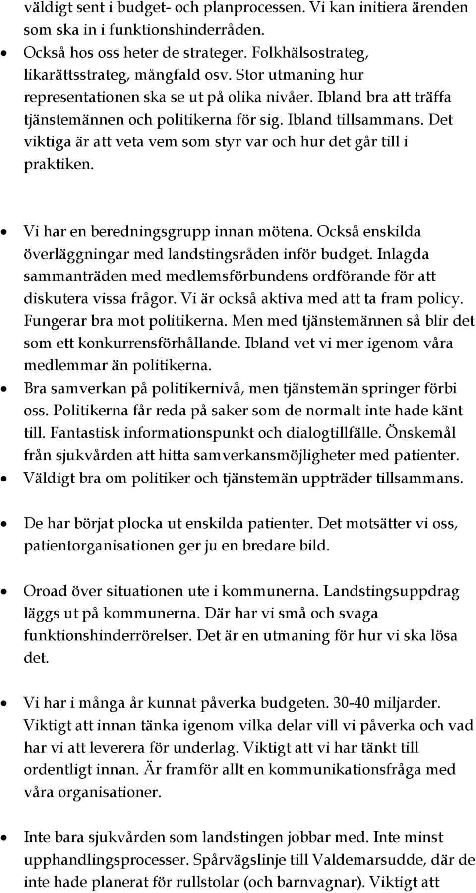 Det viktiga är att veta vem som styr var och hur det går till i praktiken. Vi har en beredningsgrupp innan mötena. Också enskilda överläggningar med landstingsråden inför budget.