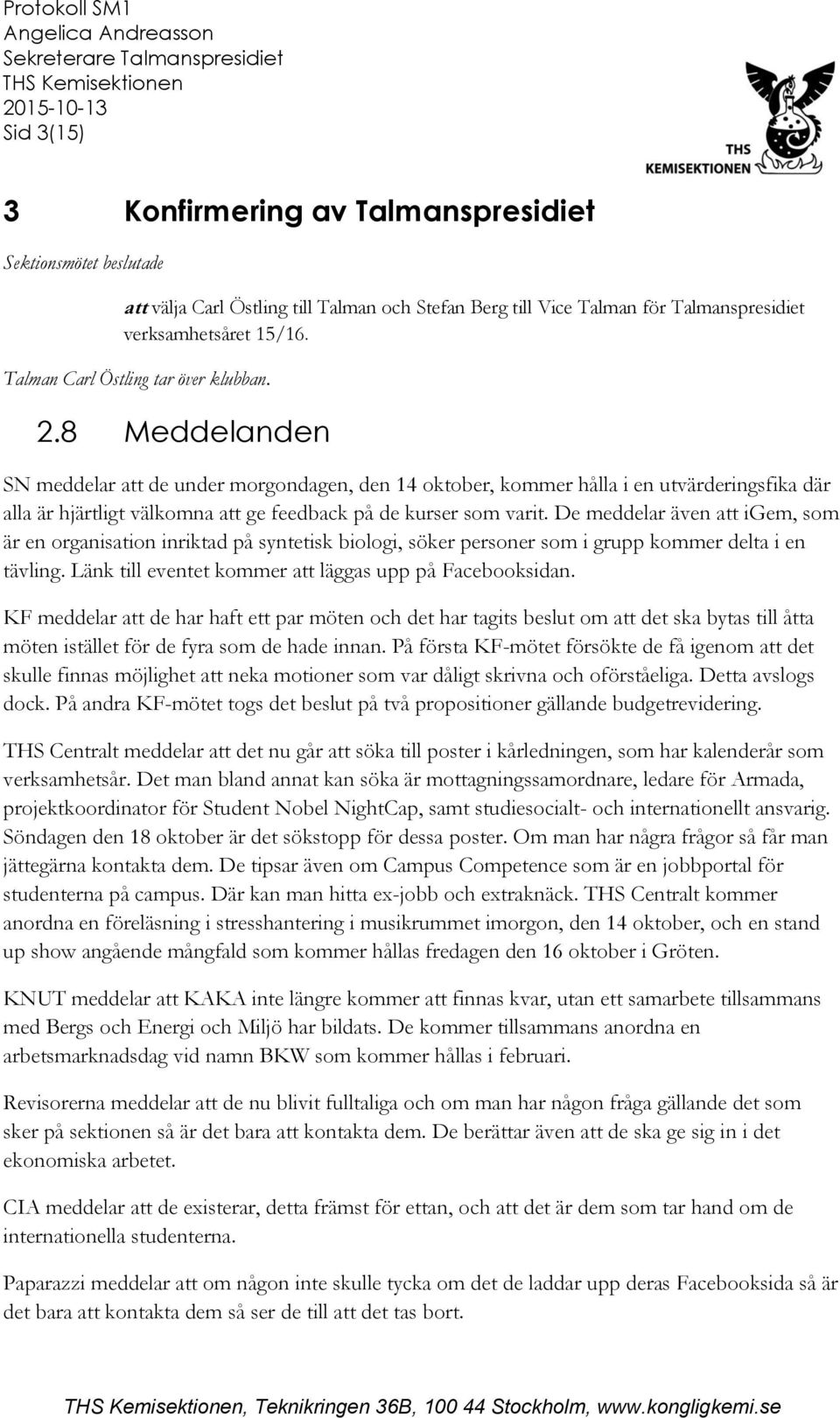 De meddelar även att igem, som är en organisation inriktad på syntetisk biologi, söker personer som i grupp kommer delta i en tävling. Länk till eventet kommer att läggas upp på Facebooksidan.