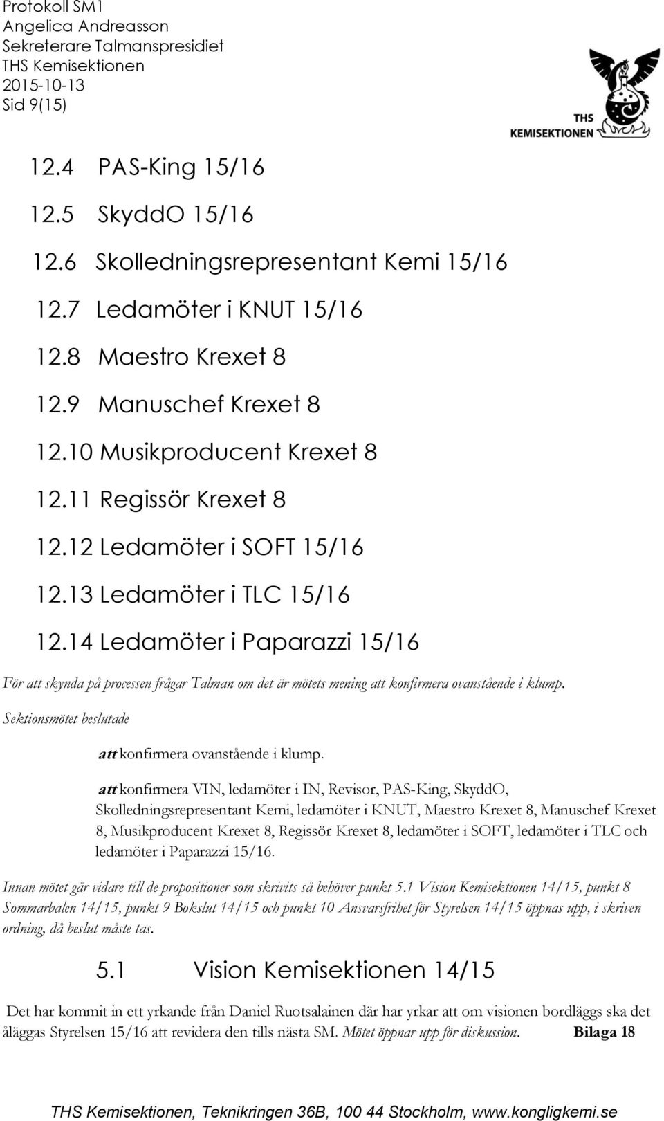 14 Ledamöter i Paparazzi 15/16 För att skynda på processen frågar Talman om det är mötets mening att konfirmera ovanstående i klump.