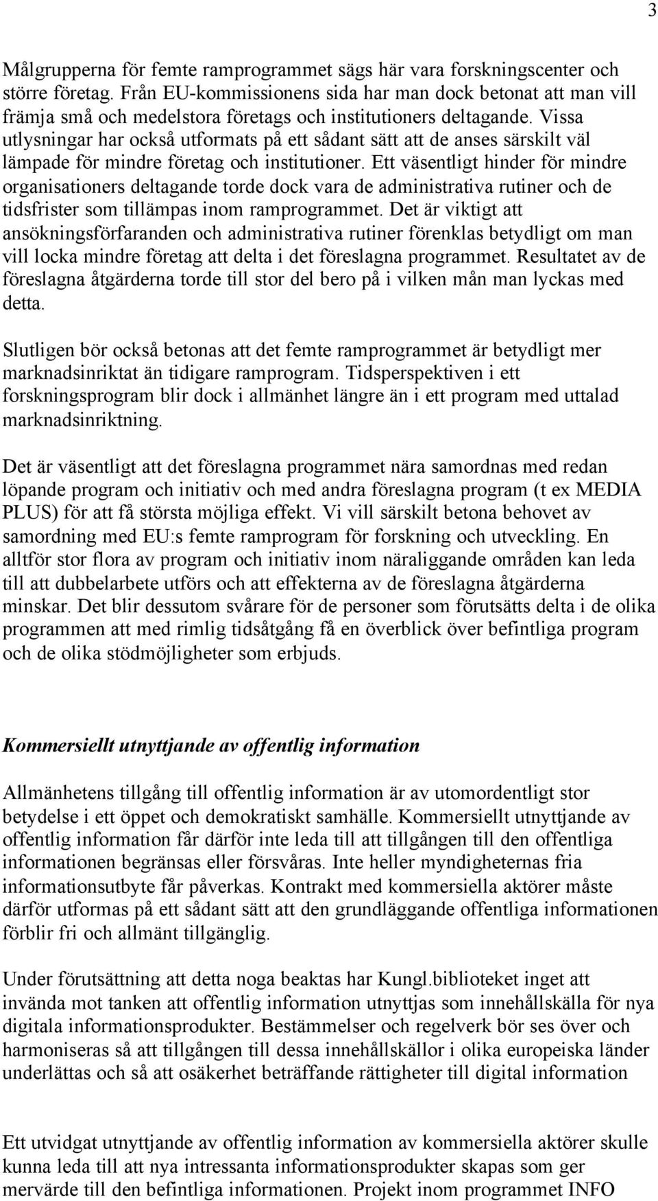 Vissa utlysningar har också utformats på ett sådant sätt att de anses särskilt väl lämpade för mindre företag och institutioner.