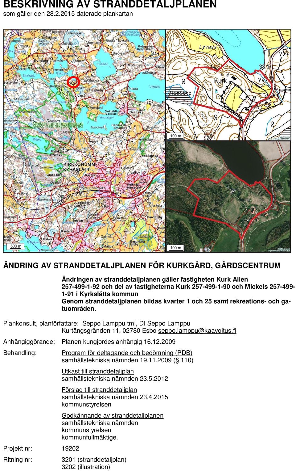 257-499-1-90 och Mickels 257-4991-91 i Kyrkslätts kommun Genom stranddetaljplanen bildas kvarter 1 och 25 samt rekreations- och gatuområden.