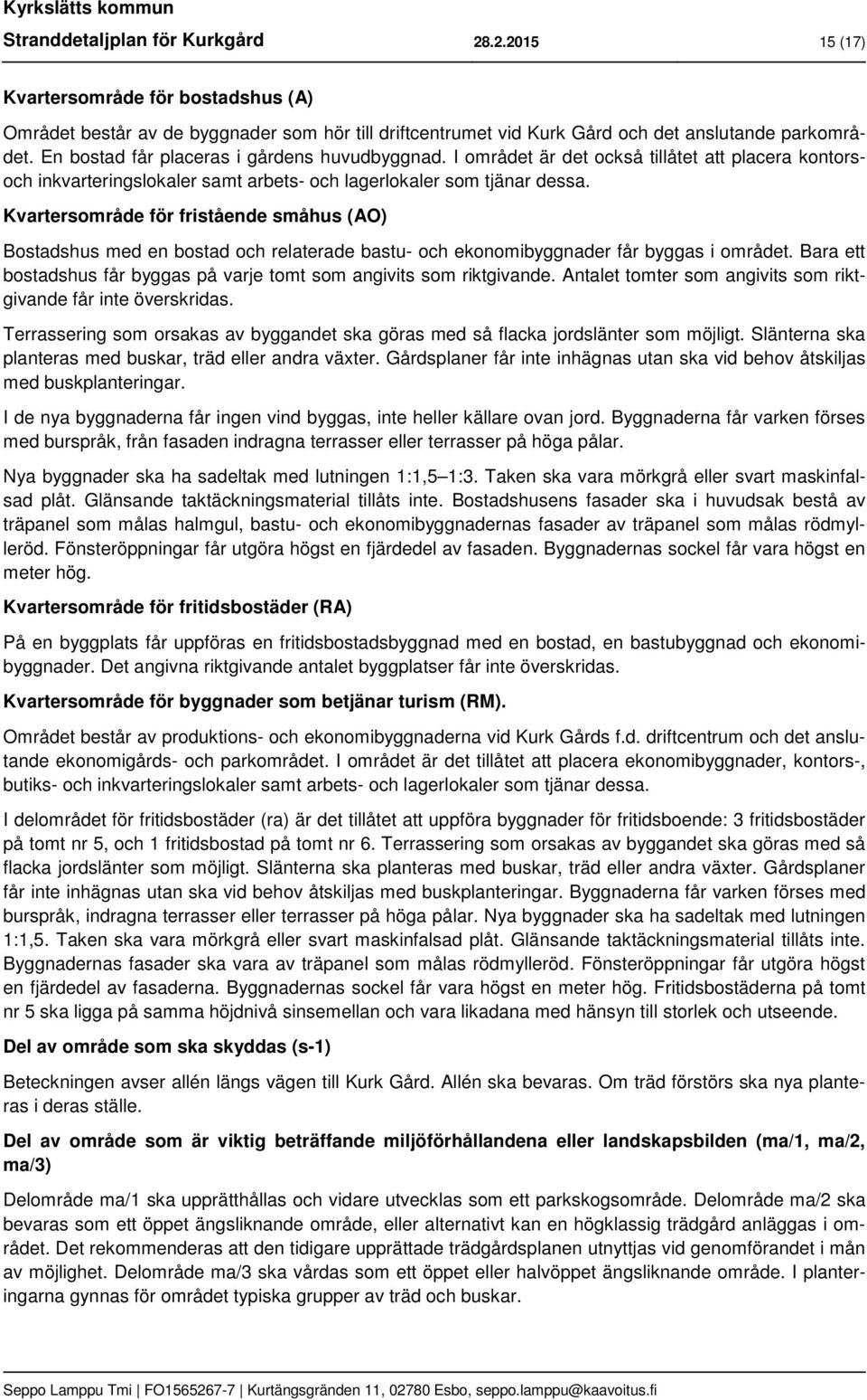 Kvartersområde för fristående småhus (AO) Bostadshus med en bostad och relaterade bastu- och ekonomibyggnader får byggas i området.