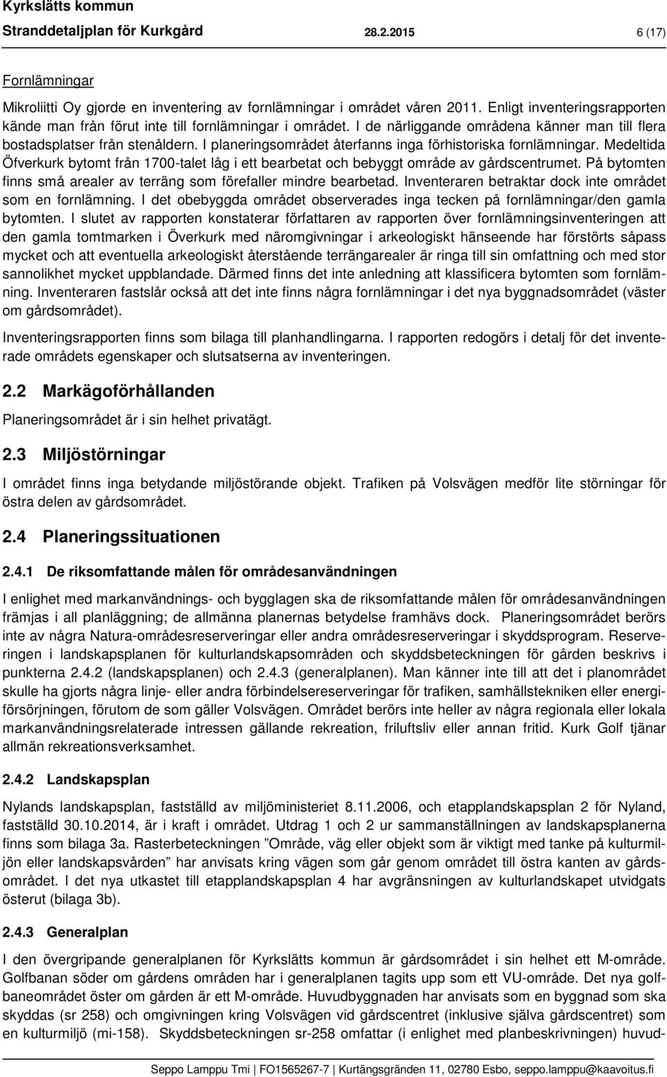 I planeringsområdet återfanns inga förhistoriska fornlämningar. Medeltida Öfverkurk bytomt från 1700-talet låg i ett bearbetat och bebyggt område av gårdscentrumet.