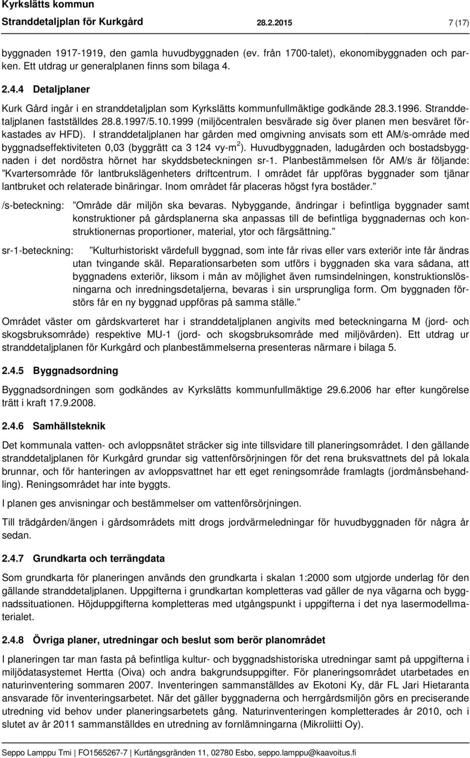 1999 (miljöcentralen besvärade sig över planen men besväret förkastades av HFD).