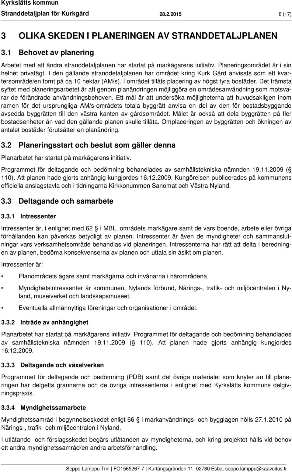 I den gällande stranddetaljplanen har området kring Kurk Gård anvisats som ett kvartersområde/en tomt på ca 10 hektar (AM/s). I området tillåts placering av högst fyra bostäder.