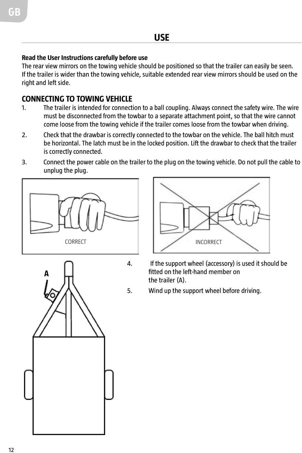 The trailer is intended for connection to a ball coupling. Always connect the safety wire.