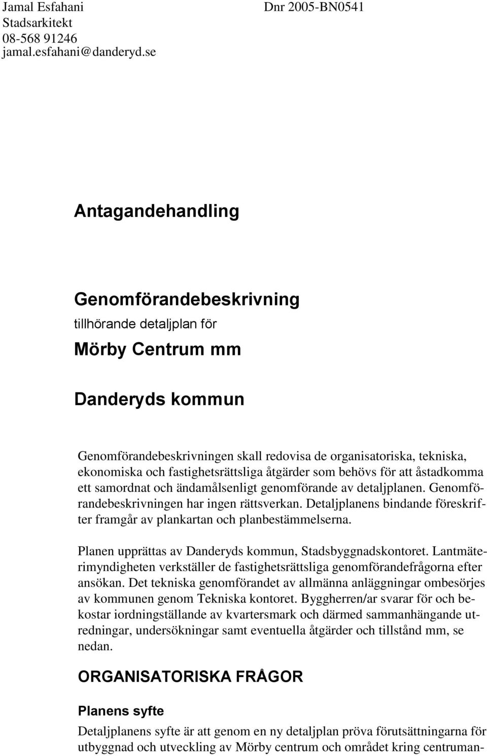 ekonomiska och fastighetsrättsliga åtgärder som behövs för att åstadkomma ett samordnat och ändamålsenligt genomförande av detaljplanen. Genomförandebeskrivningen har ingen rättsverkan.