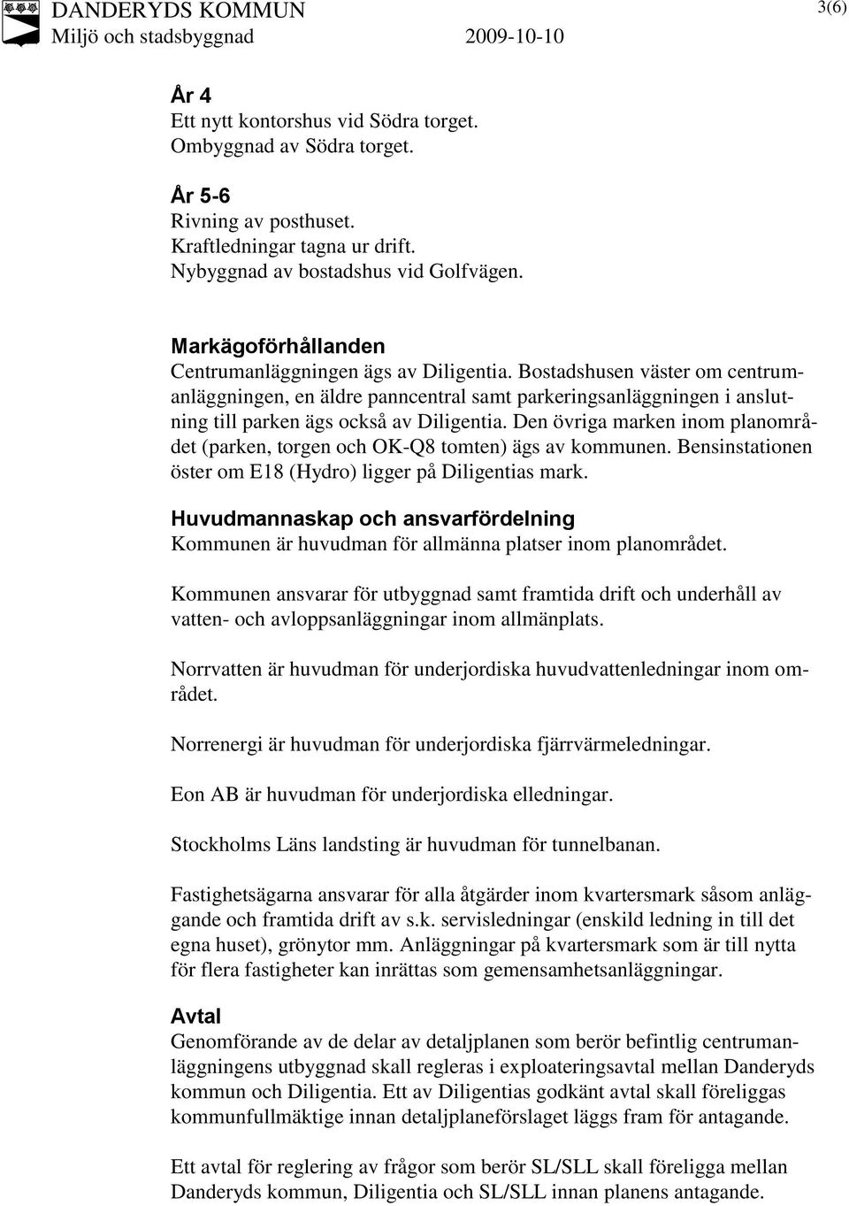 Bostadshusen väster om centrumanläggningen, en äldre panncentral samt parkeringsanläggningen i anslutning till parken ägs också av Diligentia.