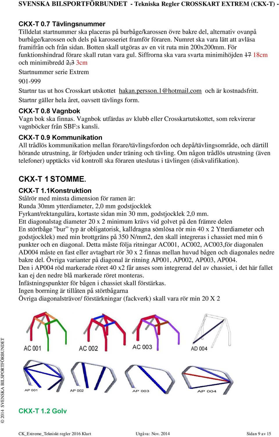 Siffrorna ska vara svarta minimihöjden 17 18cm och minimibredd 2,3 3cm Startnummer serie Extrem 901-999 Startnr tas ut hos Crosskart utskottet hakan.persson.1@hotmail.com och är kostnadsfritt.