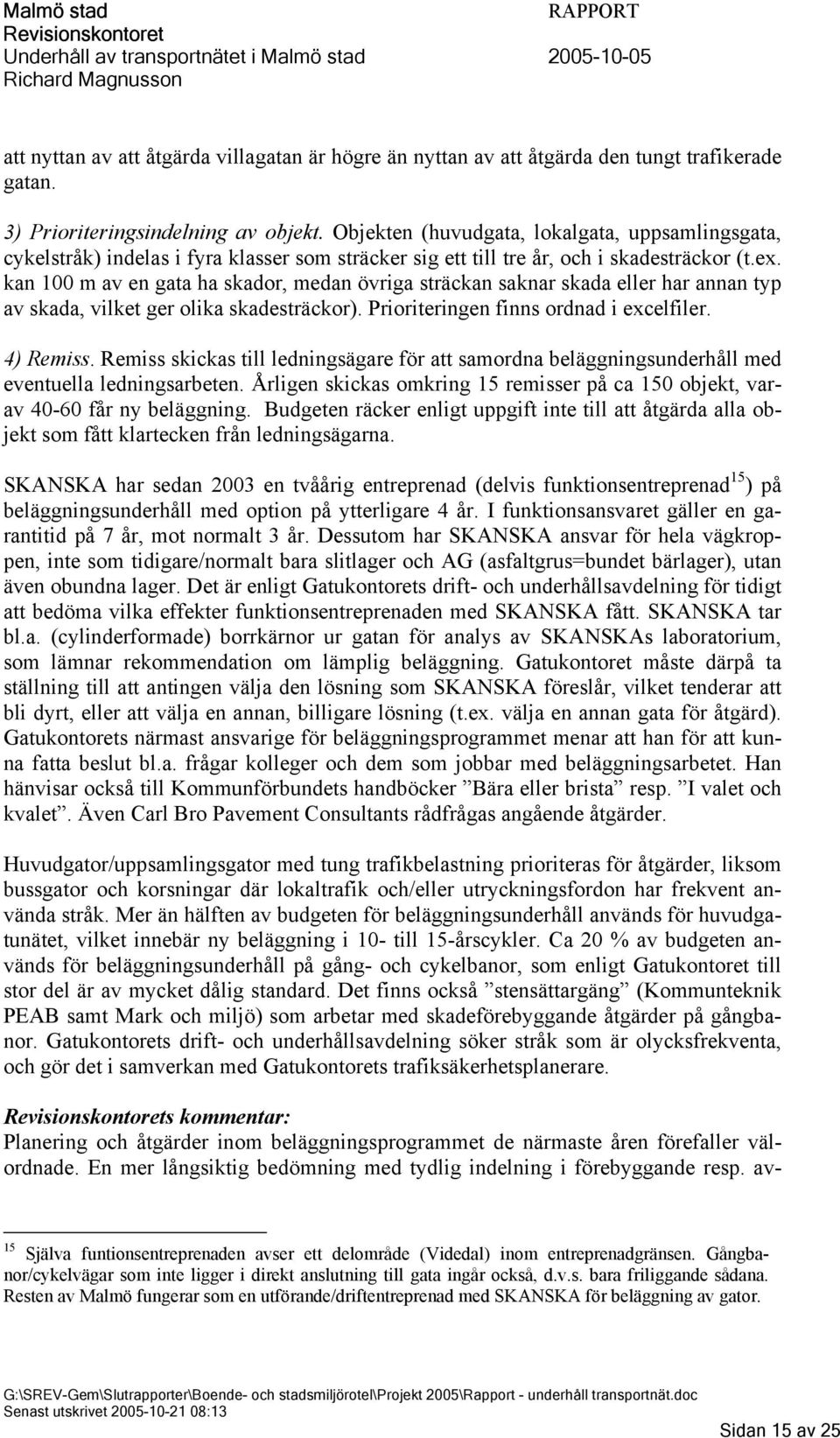 kan 100 m av en gata ha skador, medan övriga sträckan saknar skada eller har annan typ av skada, vilket ger olika skadesträckor). Prioriteringen finns ordnad i excelfiler. 4) Remiss.