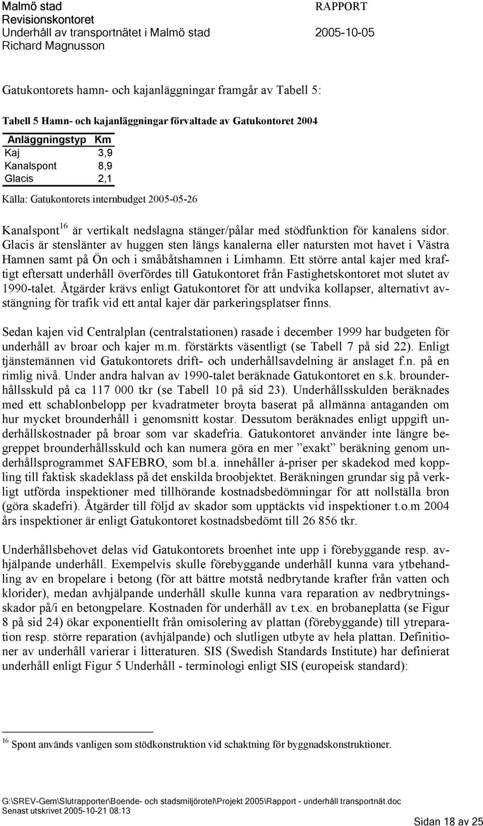 Glacis är stenslänter av huggen sten längs kanalerna eller natursten mot havet i Västra Hamnen samt på Ön och i småbåtshamnen i Limhamn.