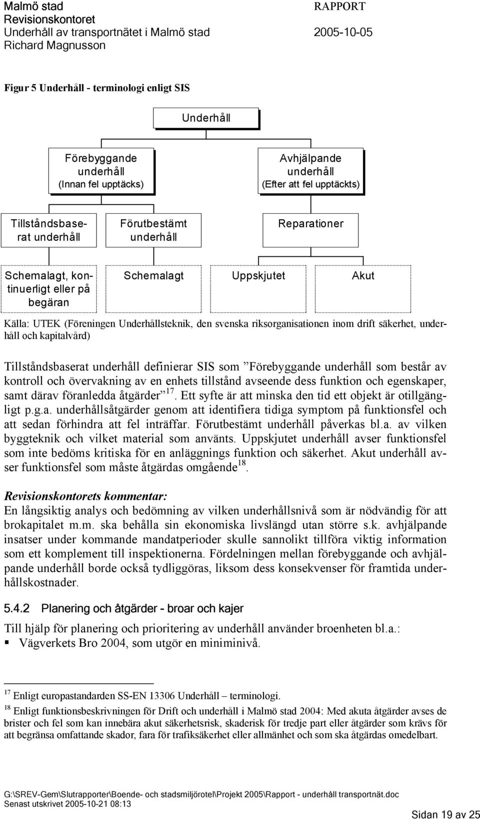 kapitalvård) Tillståndsbaserat underhåll definierar SIS som Förebyggande underhåll som består av kontroll och övervakning av en enhets tillstånd avseende dess funktion och egenskaper, samt därav